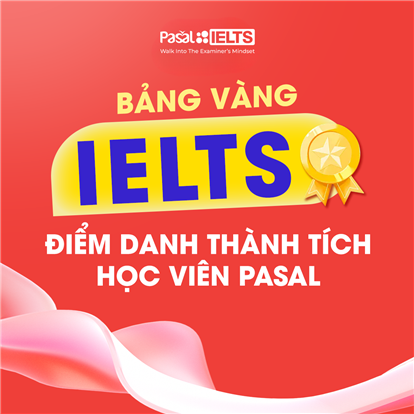 🔥 TRUNG TÂM ANH NGỮ PASAL - ĐỒNG HÀNH BỨT PHÁ BẢNG VÀNG THÀNH TÍCH IELTS